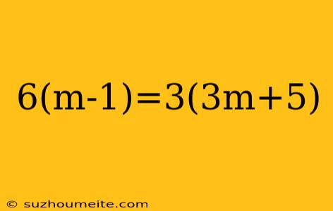 6(m-1)=3(3m+5)