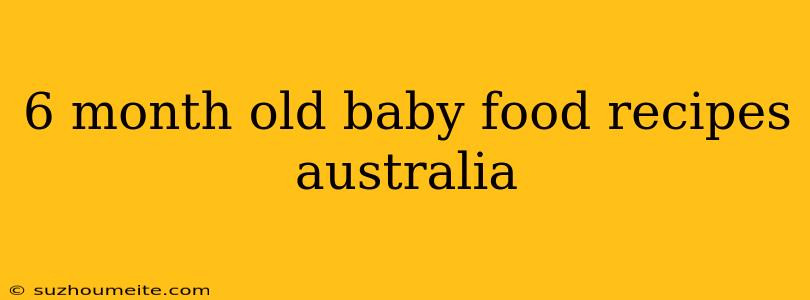 6 Month Old Baby Food Recipes Australia