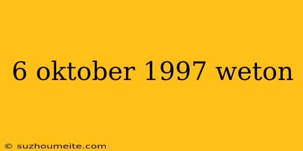 6 Oktober 1997 Weton