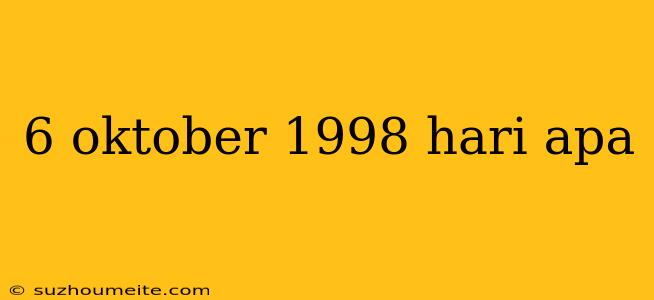 6 Oktober 1998 Hari Apa