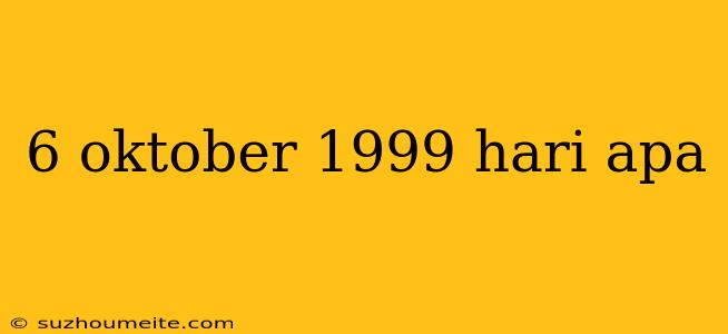 6 Oktober 1999 Hari Apa