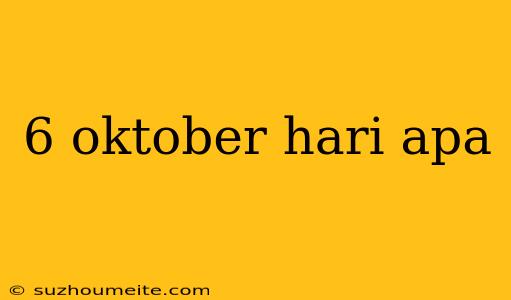 6 Oktober Hari Apa