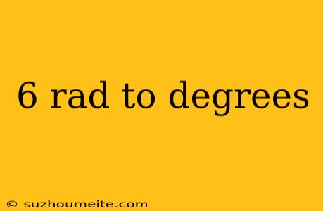 6 Rad To Degrees