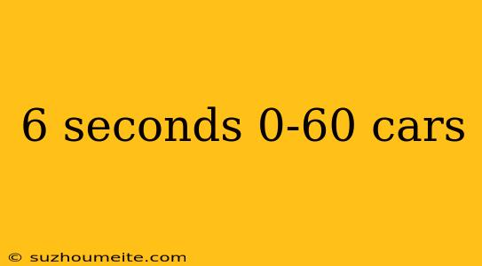 6 Seconds 0-60 Cars