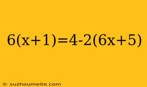 6(x+1)=4-2(6x+5)