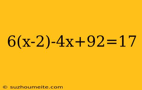 6(x-2)-4x+92=17