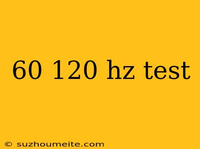 60 120 Hz Test