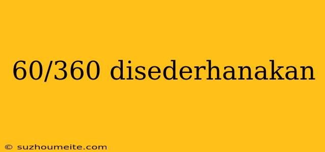 60/360 Disederhanakan