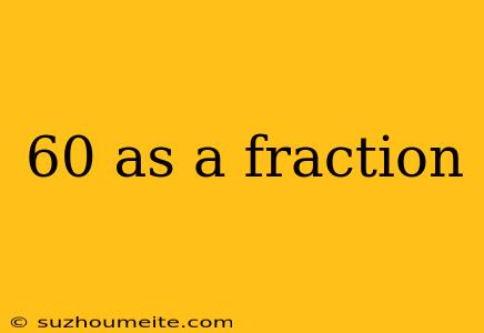 60 As A Fraction