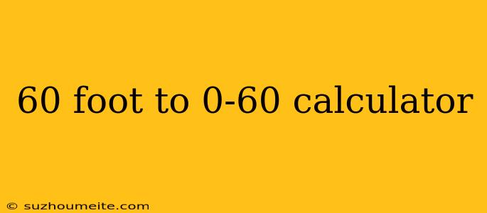 60 Foot To 0-60 Calculator