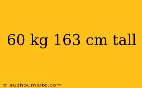 60 Kg 163 Cm Tall