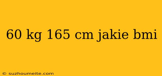 60 Kg 165 Cm Jakie Bmi