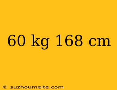 60 Kg 168 Cm