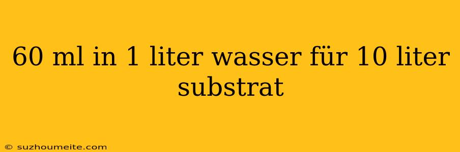 60 Ml In 1 Liter Wasser Für 10 Liter Substrat