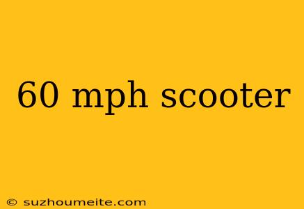 60 Mph Scooter