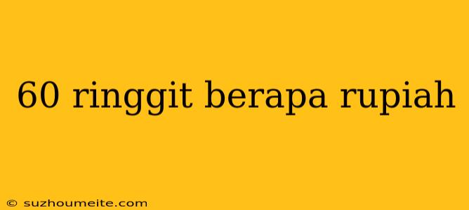 60 Ringgit Berapa Rupiah