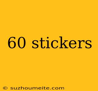 60 Stickers