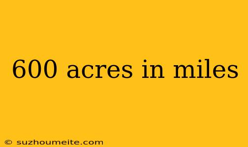 600 Acres In Miles