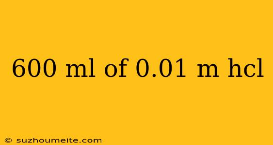 600 Ml Of 0.01 M Hcl