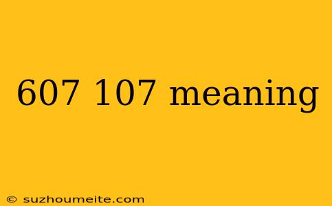 607 107 Meaning