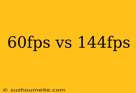 60fps Vs 144fps