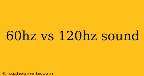 60hz Vs 120hz Sound