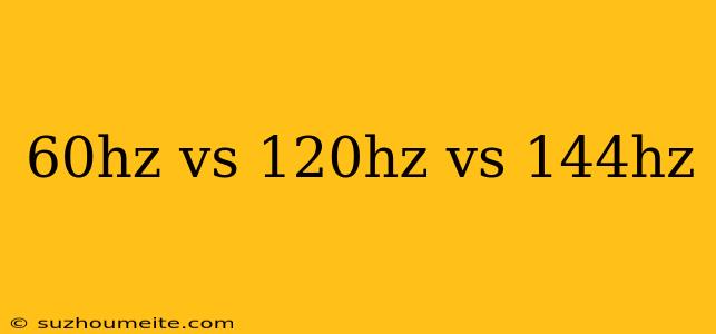 60hz Vs 120hz Vs 144hz