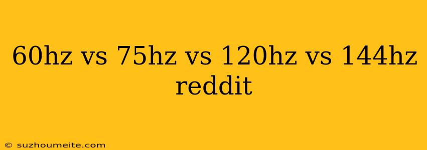 60hz Vs 75hz Vs 120hz Vs 144hz Reddit