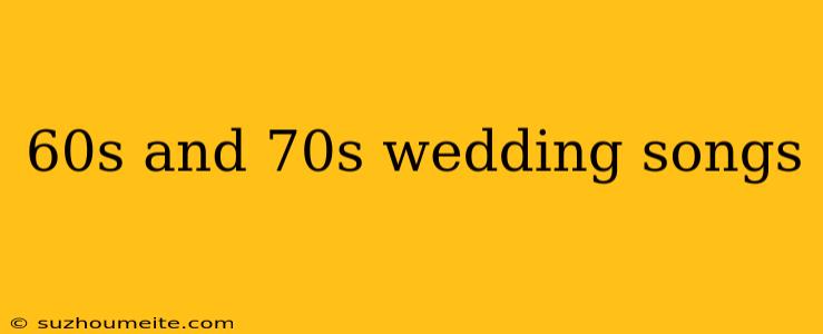 60s And 70s Wedding Songs