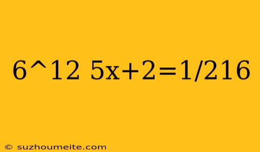 6^12 5x+2=1/216