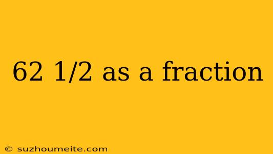 62 1/2 As A Fraction