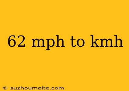 62 Mph To Kmh