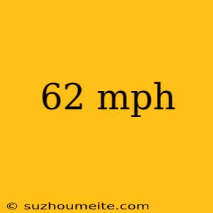 62 Mph