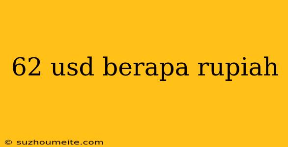 62 Usd Berapa Rupiah