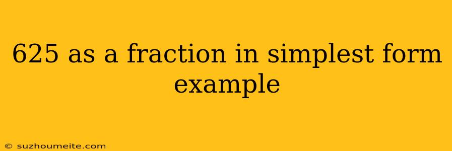 625 As A Fraction In Simplest Form Example