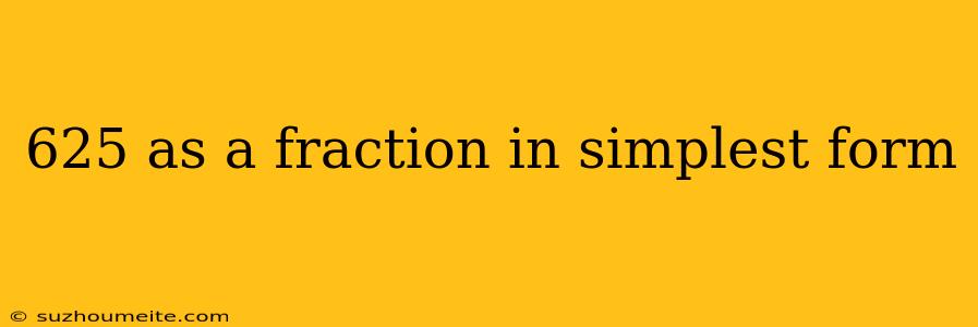 625 As A Fraction In Simplest Form