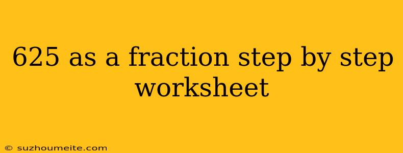 625 As A Fraction Step By Step Worksheet