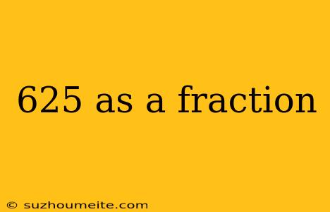 625 As A Fraction