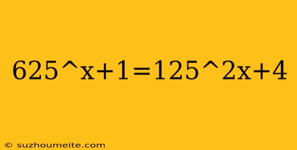 625^x+1=125^2x+4