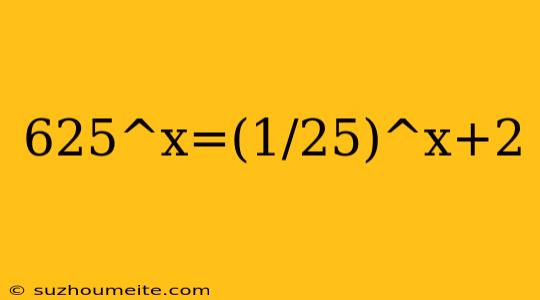 625^x=(1/25)^x+2