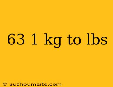 63 1 Kg To Lbs