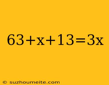 63+x+13=3x