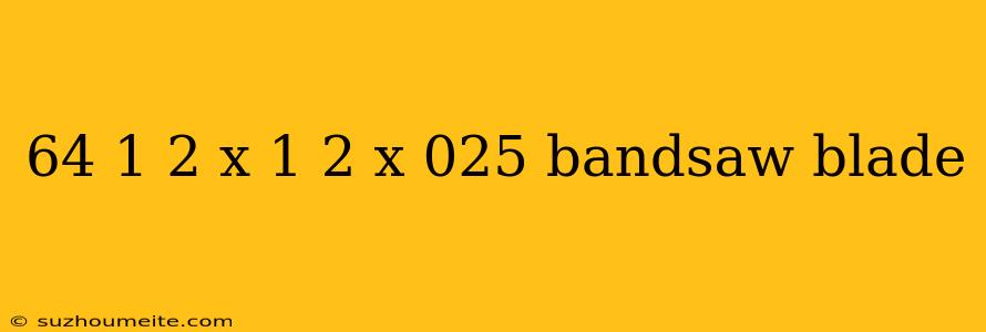 64 1 2 X 1 2 X 025 Bandsaw Blade