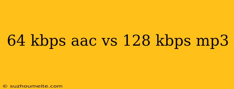 64 Kbps Aac Vs 128 Kbps Mp3