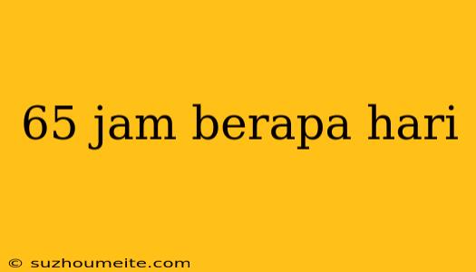 65 Jam Berapa Hari