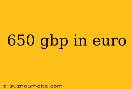 650 Gbp In Euro