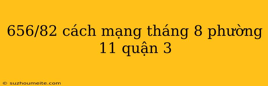 656/82 Cách Mạng Tháng 8 Phường 11 Quận 3