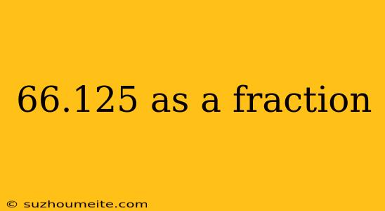 66.125 As A Fraction