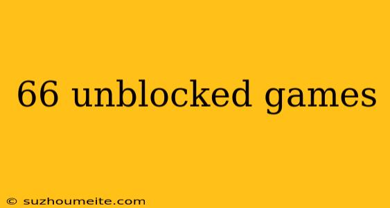 66 Unblocked Games