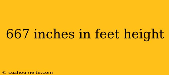 667 Inches In Feet Height